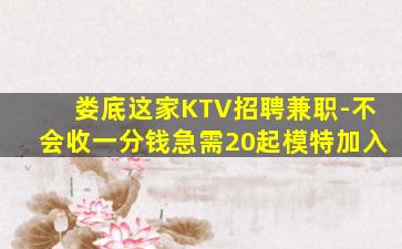 娄底这家KTV招聘兼职-不会收一分钱急需20起模特加入